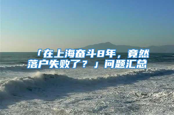 「在上海奋斗8年，竟然落户失败了？」问题汇总