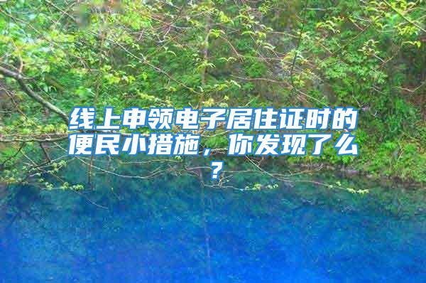 线上申领电子居住证时的便民小措施，你发现了么？