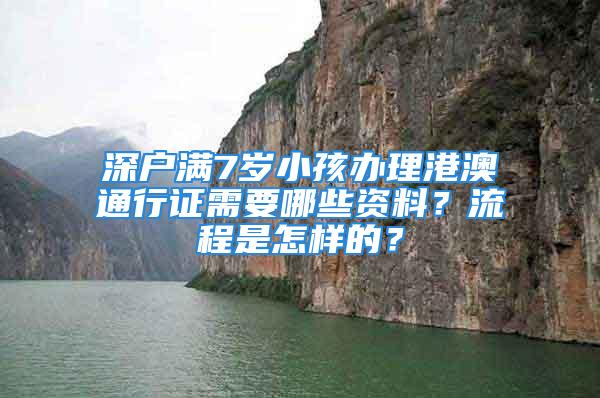 深户满7岁小孩办理港澳通行证需要哪些资料？流程是怎样的？