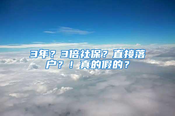 3年？3倍社保？直接落户？！真的假的？