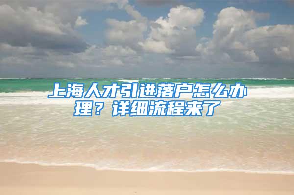 上海人才引进落户怎么办理？详细流程来了