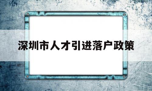 深圳市人才引进落户政策(深圳人才引进落户政策2020) 深圳学历入户