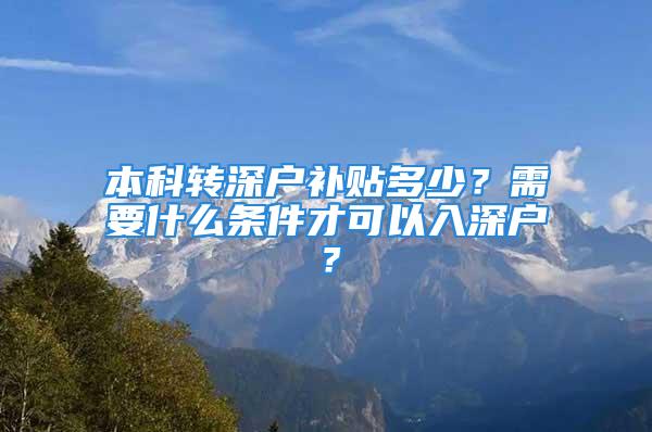 本科转深户补贴多少？需要什么条件才可以入深户？