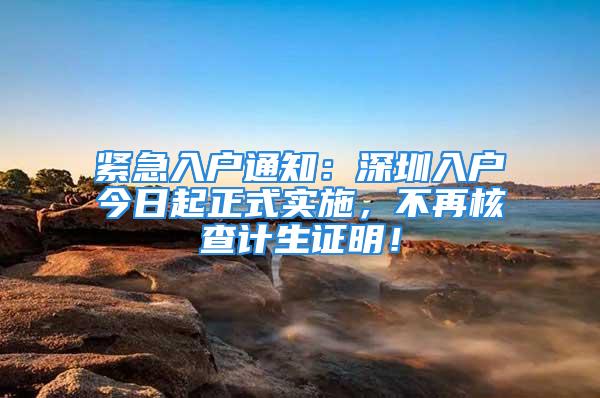 紧急入户通知：深圳入户今日起正式实施，不再核查计生证明！