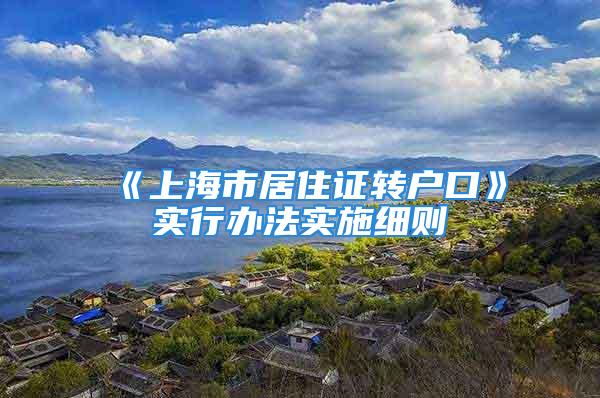 《上海市居住证转户口》实行办法实施细则