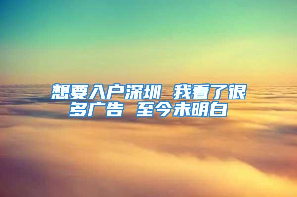 想要入户深圳 我看了很多广告 至今未明白