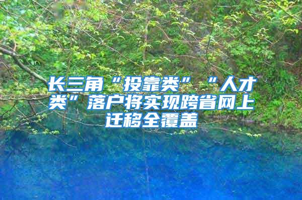 长三角“投靠类”“人才类”落户将实现跨省网上迁移全覆盖