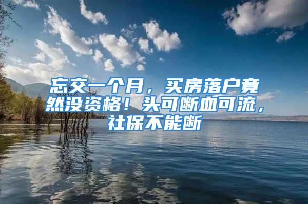 忘交一个月，买房落户竟然没资格！头可断血可流，社保不能断