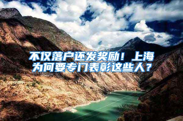 不仅落户还发奖励！上海为何要专门表彰这些人？