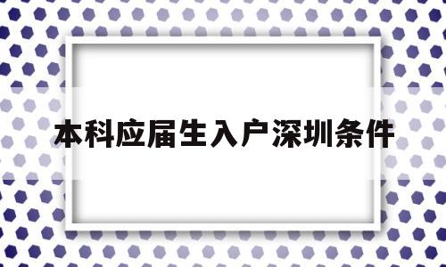 本科应届生入户深圳条件(应届大学生落户深圳需要什么条件) 应届毕业生入户深圳