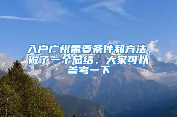 入户广州需要条件和方法，做了一个总结，大家可以参考一下