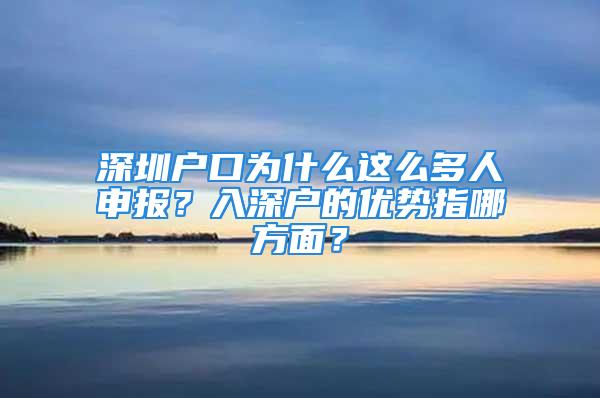 深圳户口为什么这么多人申报？入深户的优势指哪方面？