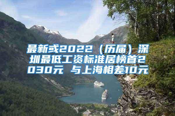 最新或2022（历届）深圳最低工资标准居榜首2030元 与上海相差10元