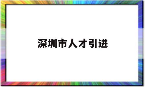 深圳市人才引进(深圳市人才引进定点体检医院) 留学生入户深圳