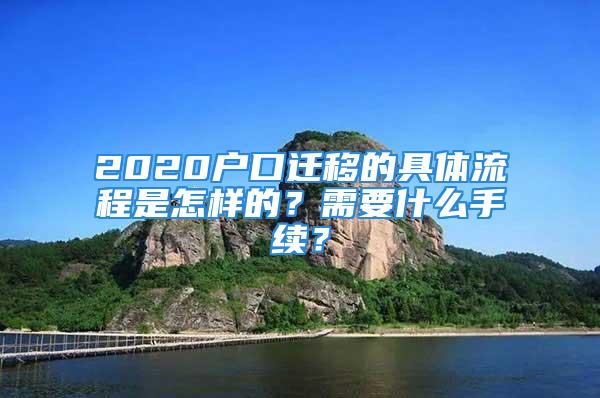 2020户口迁移的具体流程是怎样的？需要什么手续？