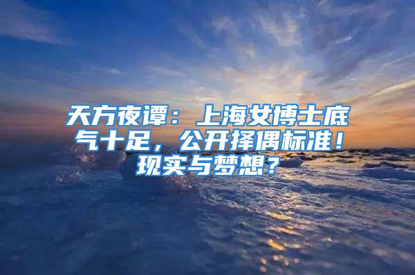 天方夜谭：上海女博士底气十足，公开择偶标准！现实与梦想？