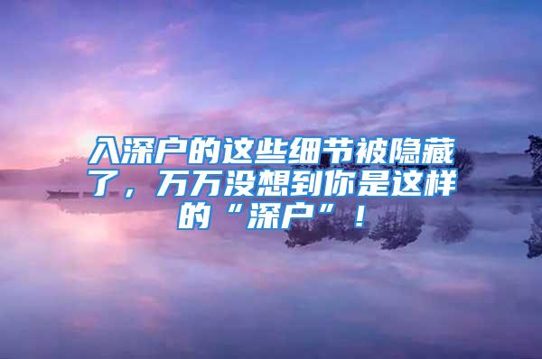 入深户的这些细节被隐藏了，万万没想到你是这样的“深户”！