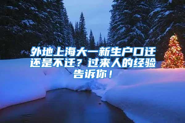 外地上海大一新生户口迁还是不迁？过来人的经验告诉你！