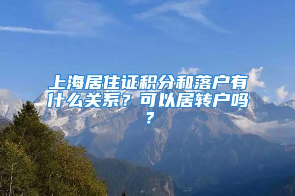 上海居住证积分和落户有什么关系？可以居转户吗？