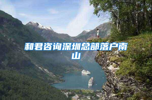 和君咨询深圳总部落户南山