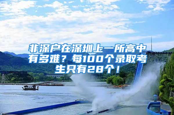 非深户在深圳上一所高中有多难？每100个录取考生只有28个！