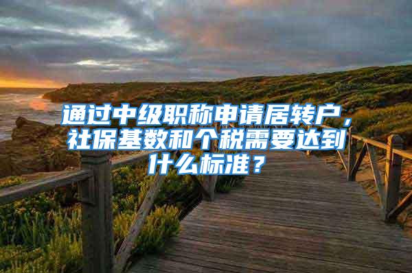 通过中级职称申请居转户，社保基数和个税需要达到什么标准？