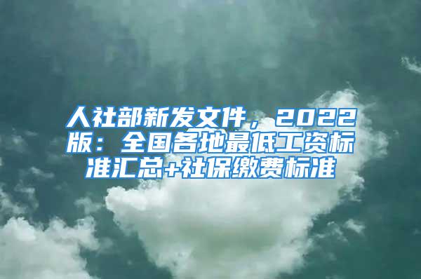 人社部新发文件，2022版：全国各地最低工资标准汇总+社保缴费标准