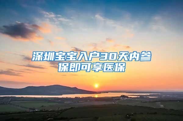 深圳宝宝入户30天内参保即可享医保