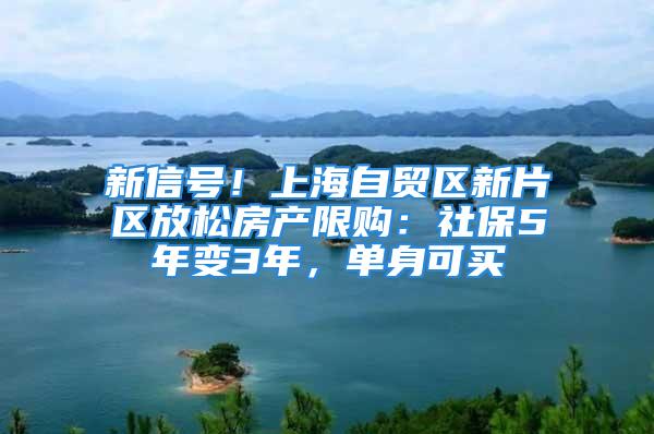 新信号！上海自贸区新片区放松房产限购：社保5年变3年，单身可买