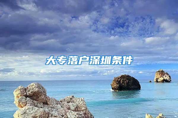 大专落户深圳条件