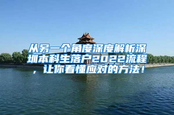 从另一个角度深度解析深圳本科生落户2022流程，让你看懂应对的方法！