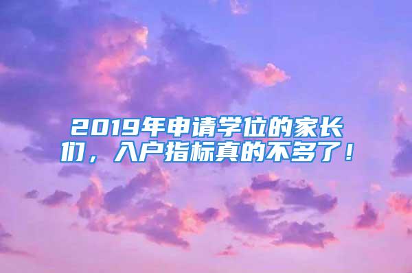 2019年申请学位的家长们，入户指标真的不多了！