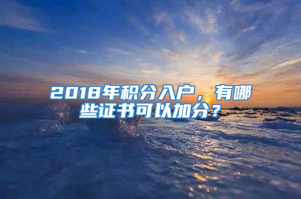 2018年积分入户，有哪些证书可以加分？