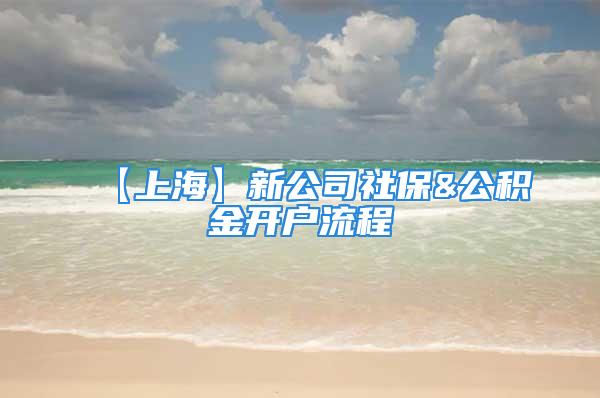 【上海】新公司社保&公积金开户流程