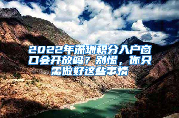 2022年深圳积分入户窗口会开放吗？别慌，你只需做好这些事情