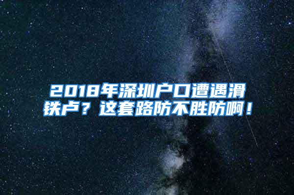 2018年深圳户口遭遇滑铁卢？这套路防不胜防啊！