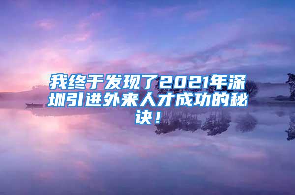 我终于发现了2021年深圳引进外来人才成功的秘诀！