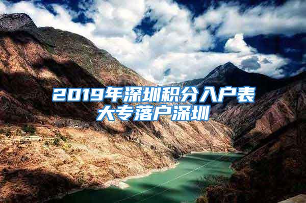 2019年深圳积分入户表大专落户深圳