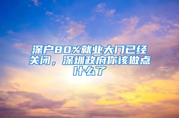 深户80%就业大门已经关闭，深圳政府你该做点什么了