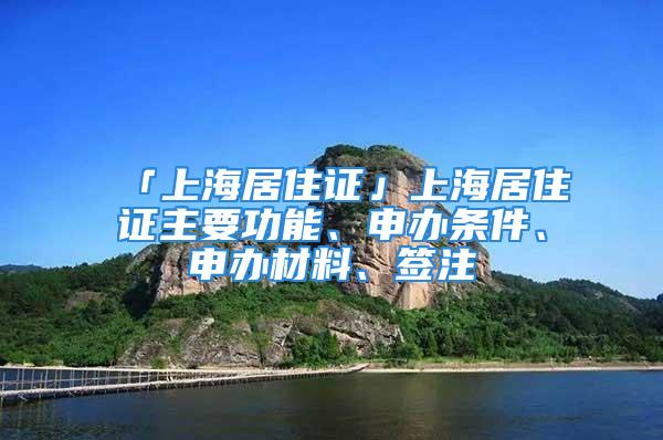 「上海居住证」上海居住证主要功能、申办条件、申办材料、签注