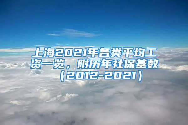 上海2021年各类平均工资一览，附历年社保基数（2012-2021）