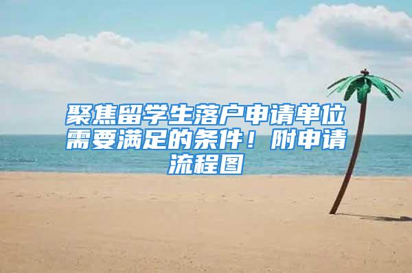 聚焦留学生落户申请单位需要满足的条件！附申请流程图