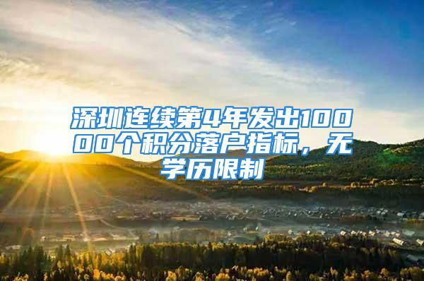 深圳连续第4年发出10000个积分落户指标，无学历限制