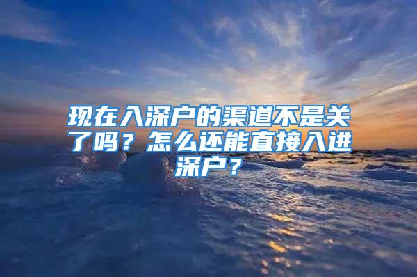 现在入深户的渠道不是关了吗？怎么还能直接入进深户？