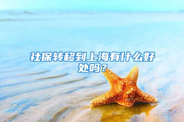 社保转移到上海有什么好处吗？