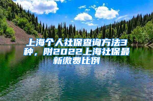 上海个人社保查询方法3种，附2022上海社保最新缴费比例