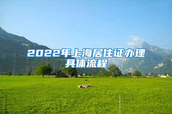 2022年上海居住证办理具体流程