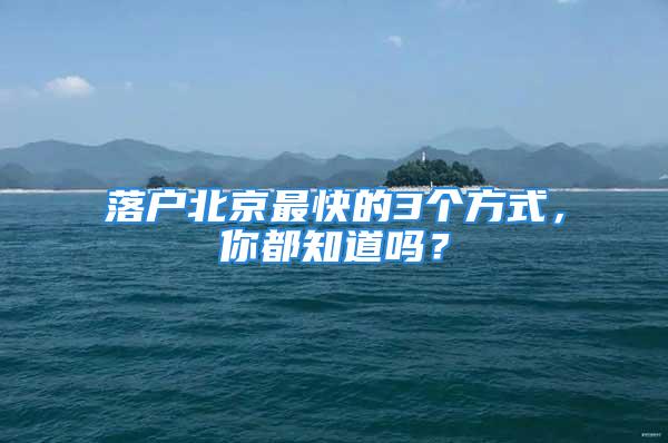 落户北京最快的3个方式，你都知道吗？