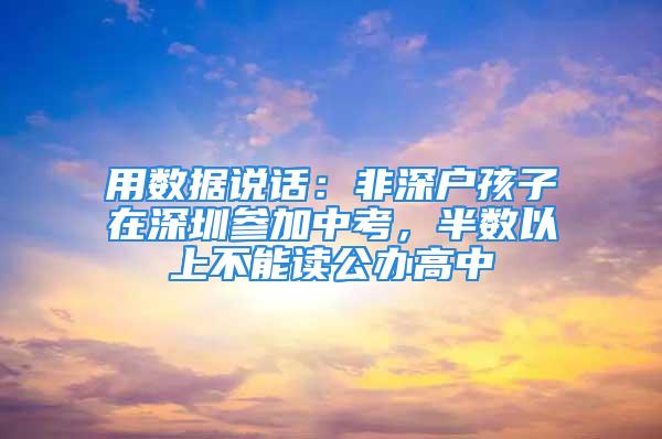 用数据说话：非深户孩子在深圳参加中考，半数以上不能读公办高中