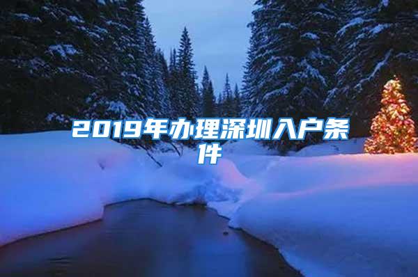 2019年办理深圳入户条件